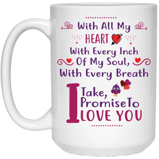 "With All My Heart...With Every Inch Of My Soul...With Every Breath I Take...I Promise To Love You" Coffee Mug - UniqueThoughtful