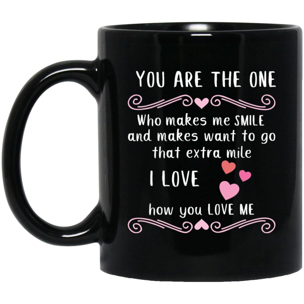 "You Are The One who makes me smile and makes want to go that extra mile" "I Love how you Love me"Coffee Mug - Uniquethoughtful