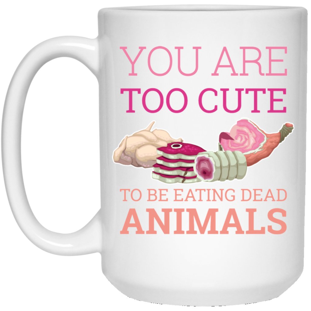 "you are too cute to be eating dead animals" Coffee Mug - UniqueThoughtful