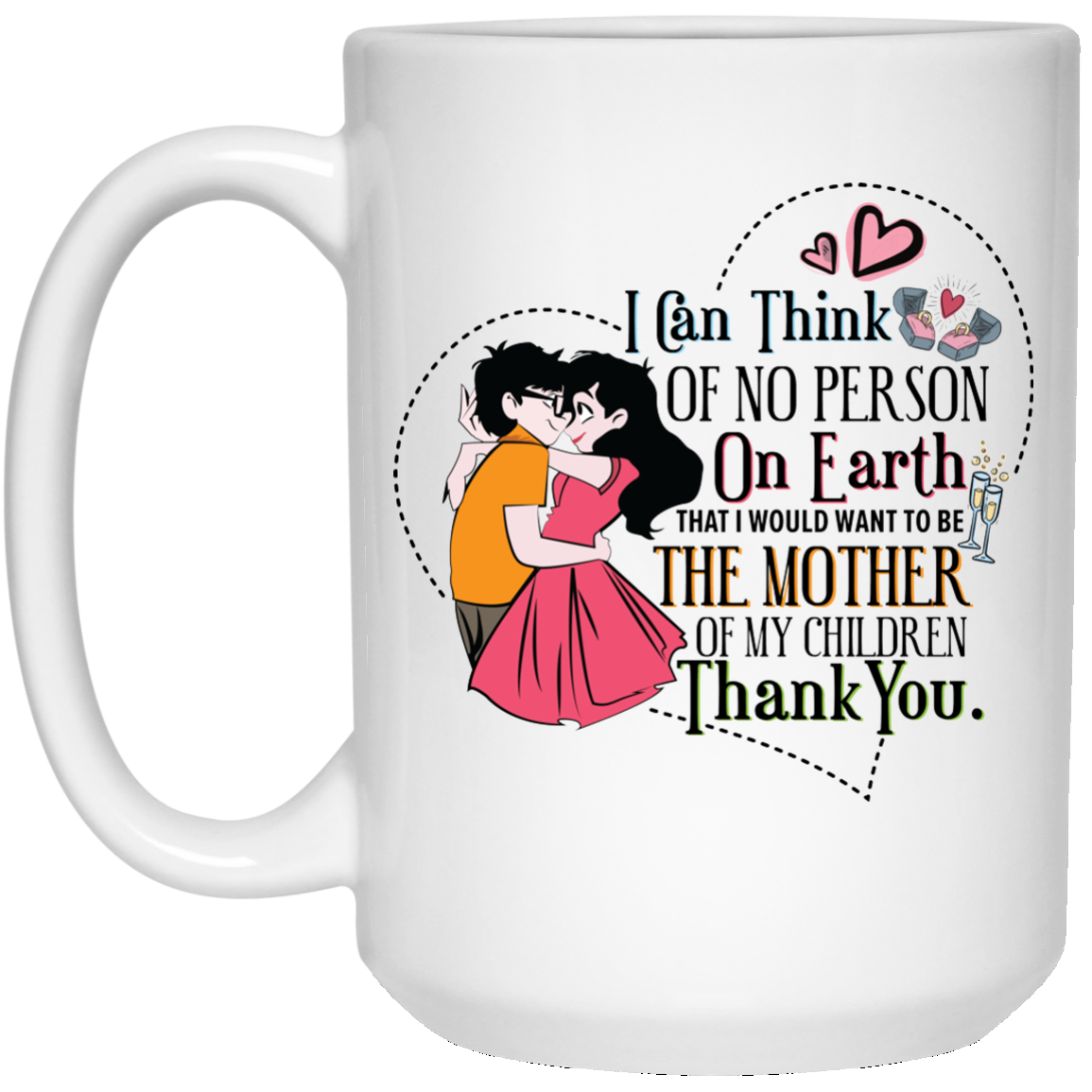 ‘I can think of no person on earth that i would want to be the mother of my children Thank you’ coffee mug - CustomGrace