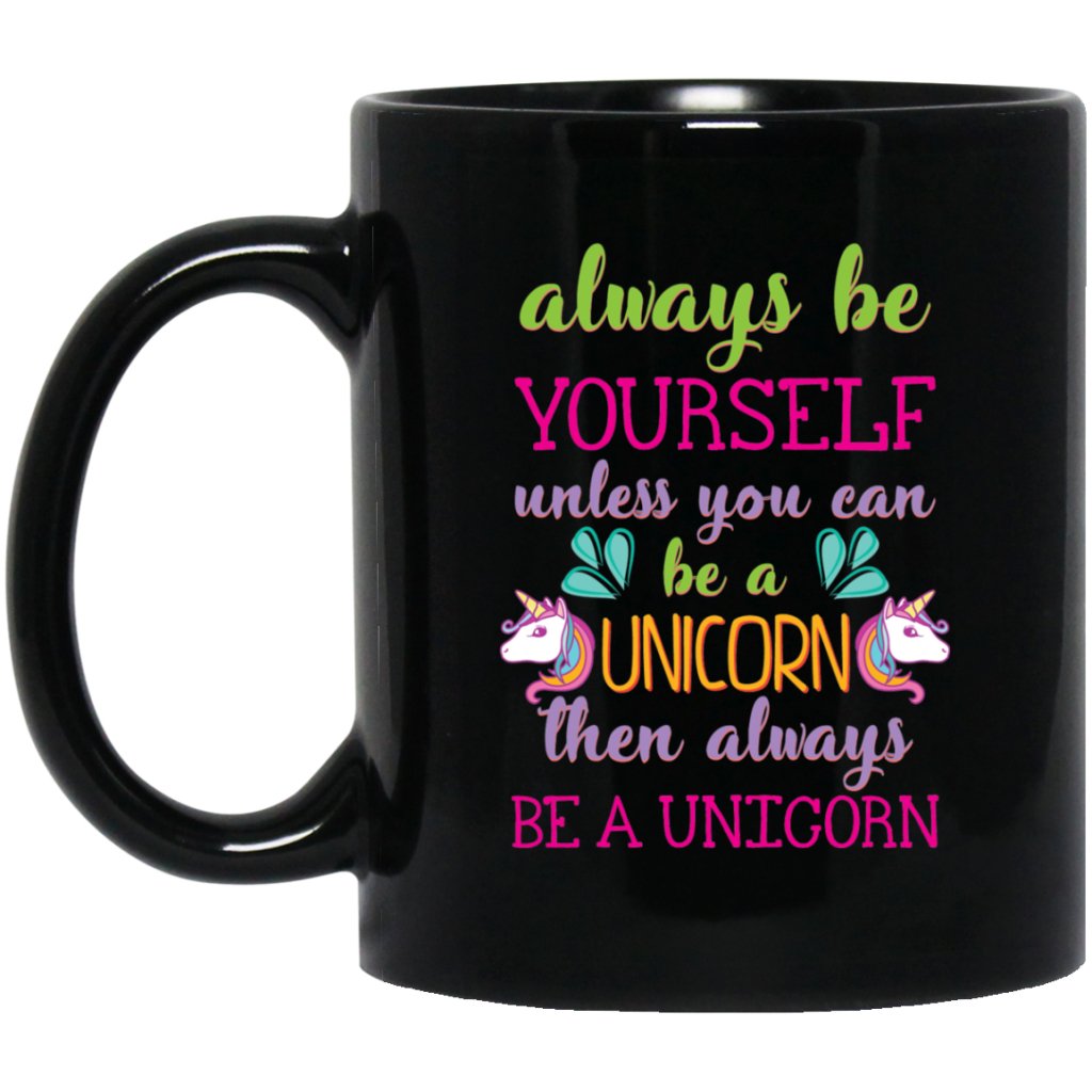 'Always be yourself unless you can be a unicorn then always be a unicorn' Coffee mug - UniqueThoughtful