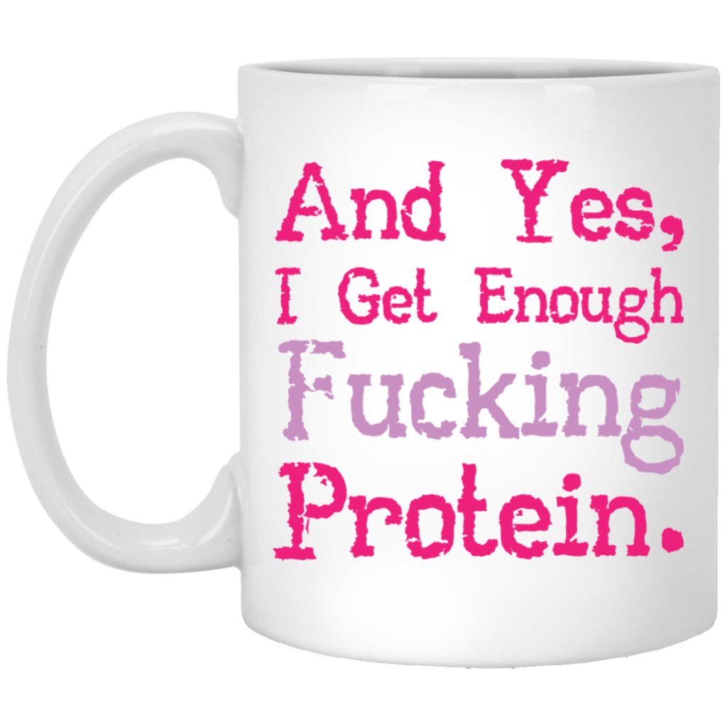 "And yes i get enough fucking protein" Coffee Mug - UniqueThoughtful