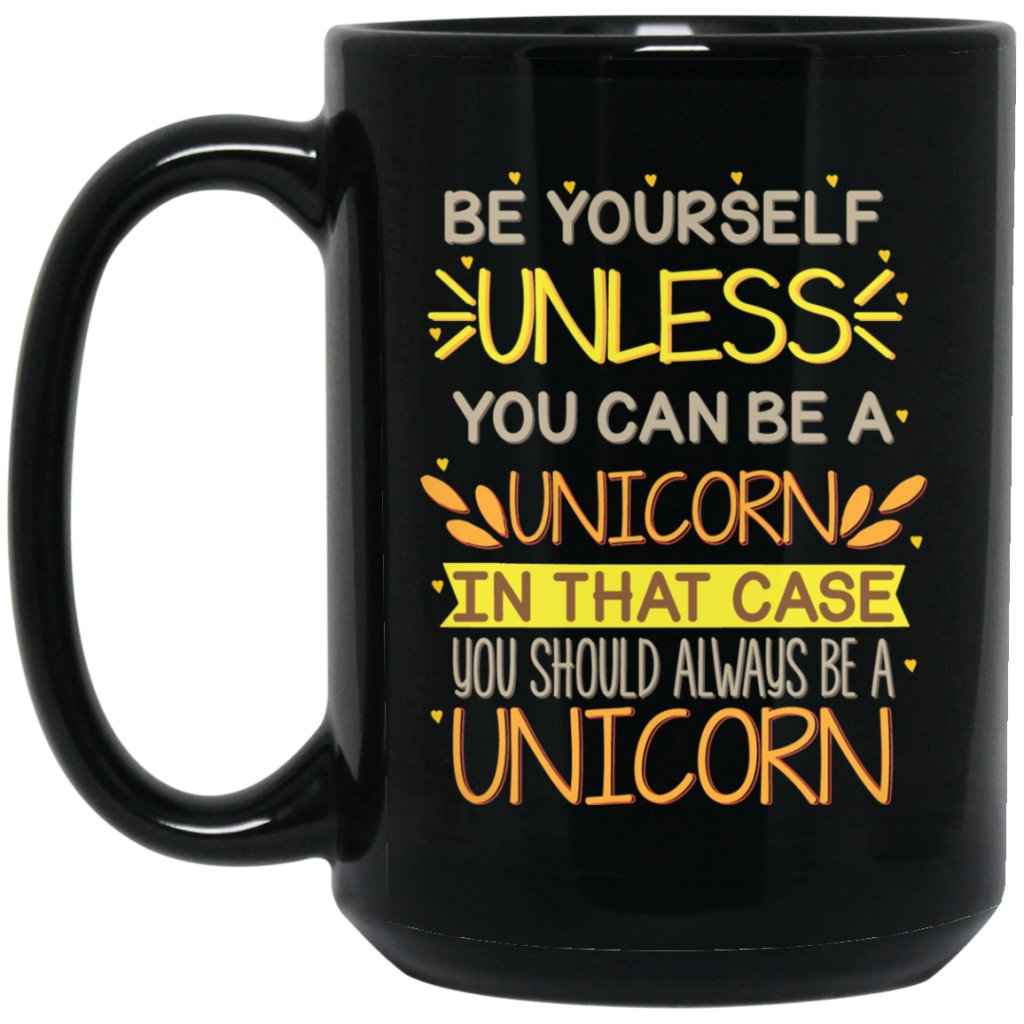 ‘Be Yourself unless you can be a unicorn in that case you should always be a unicorn’ Coffee Mug - UniqueThoughtful