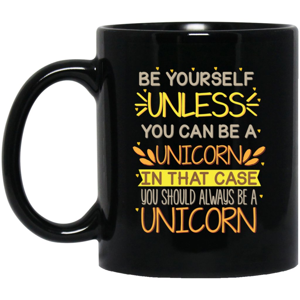 ‘Be Yourself unless you can be a unicorn in that case you should always be a unicorn’ Coffee Mug - UniqueThoughtful