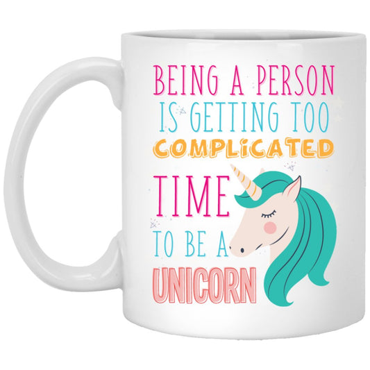 'Being A Person Is Getting Too Complicated, Time To Be A Unicorn" Coffee Mug - UniqueThoughtful