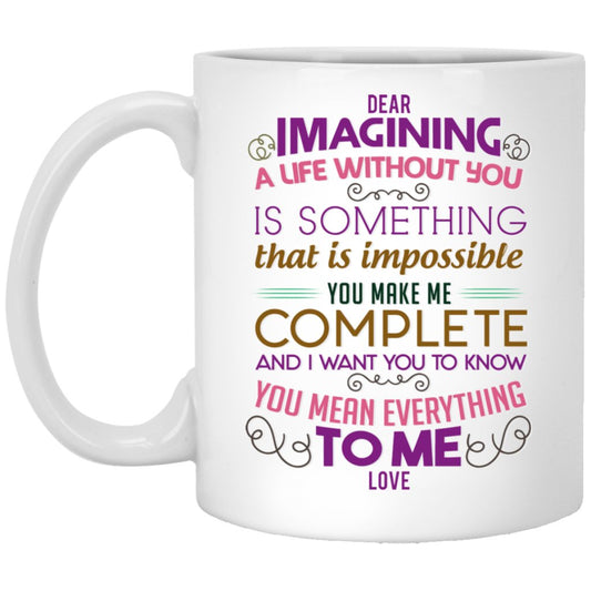 ‘Dear Imagining a life without you is something that is impossible you make me complete.......’ Coffee mug - UniqueThoughtful