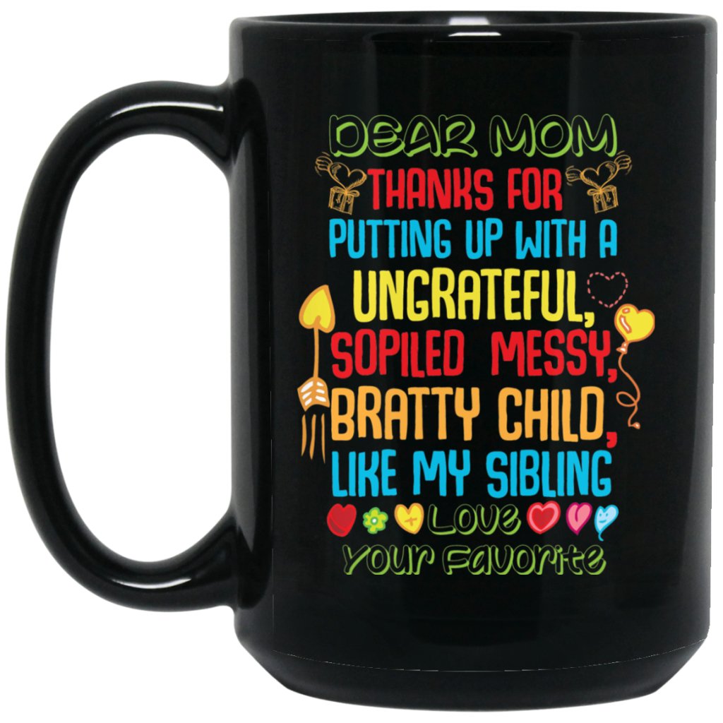 "DEAR MOM THANKS FOR PUTTING A WITH A SPOILED, UNGRATEFUL, MESSY, BRATTY CHILD LIKE MY SIBLING" COFFEE MUG - UniqueThoughtful
