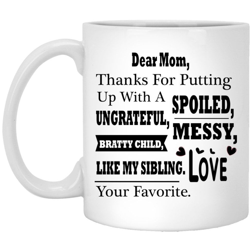 "Dear Mom Thanks For Putting A With A Spoiled, Ungrateful, Messy, Bratty Child Like My Sibling" Coffee Mug(Variant II) - UniqueThoughtful