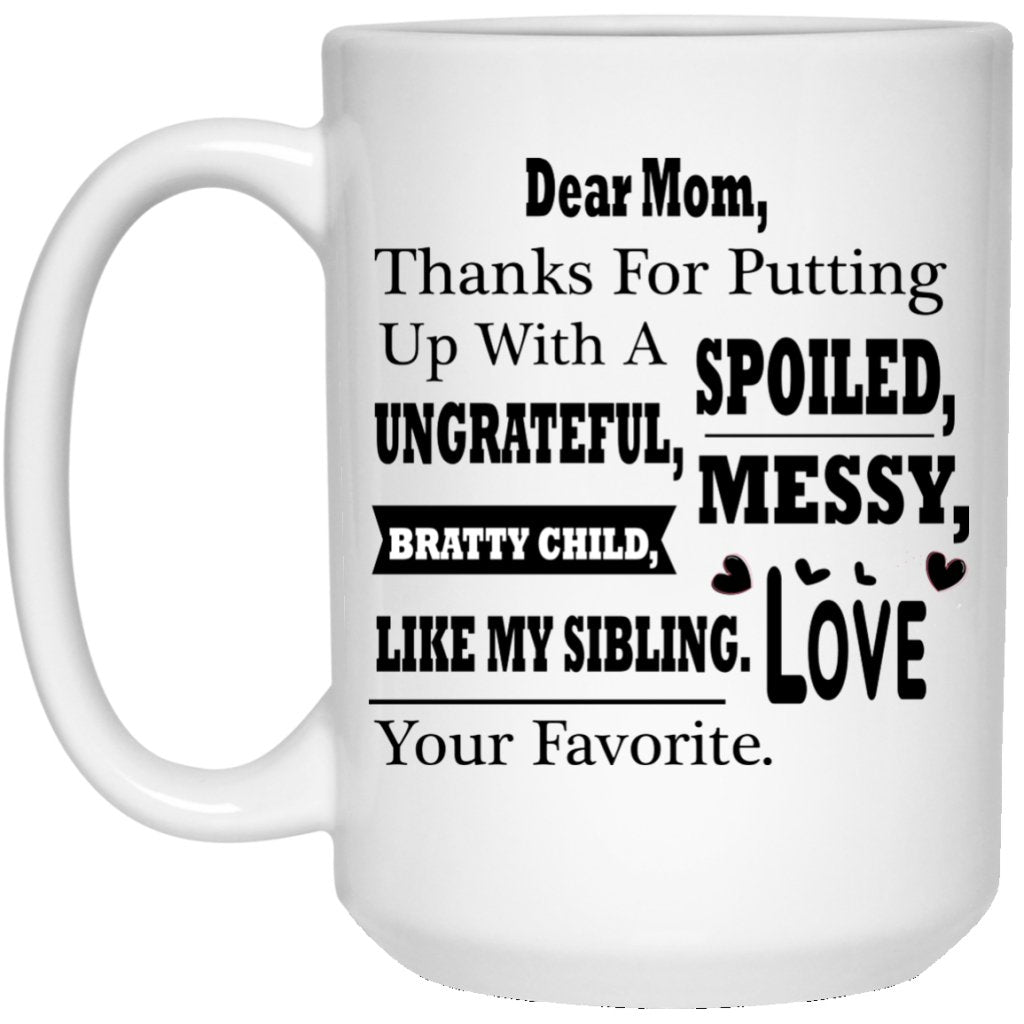 "Dear Mom Thanks For Putting A With A Spoiled, Ungrateful, Messy, Bratty Child Like My Sibling" Coffee Mug(Variant II) - UniqueThoughtful