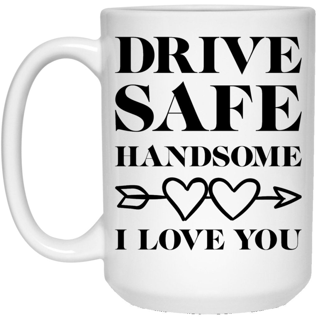 "Drive Safe Handsome" Coffee Mug - UniqueThoughtful