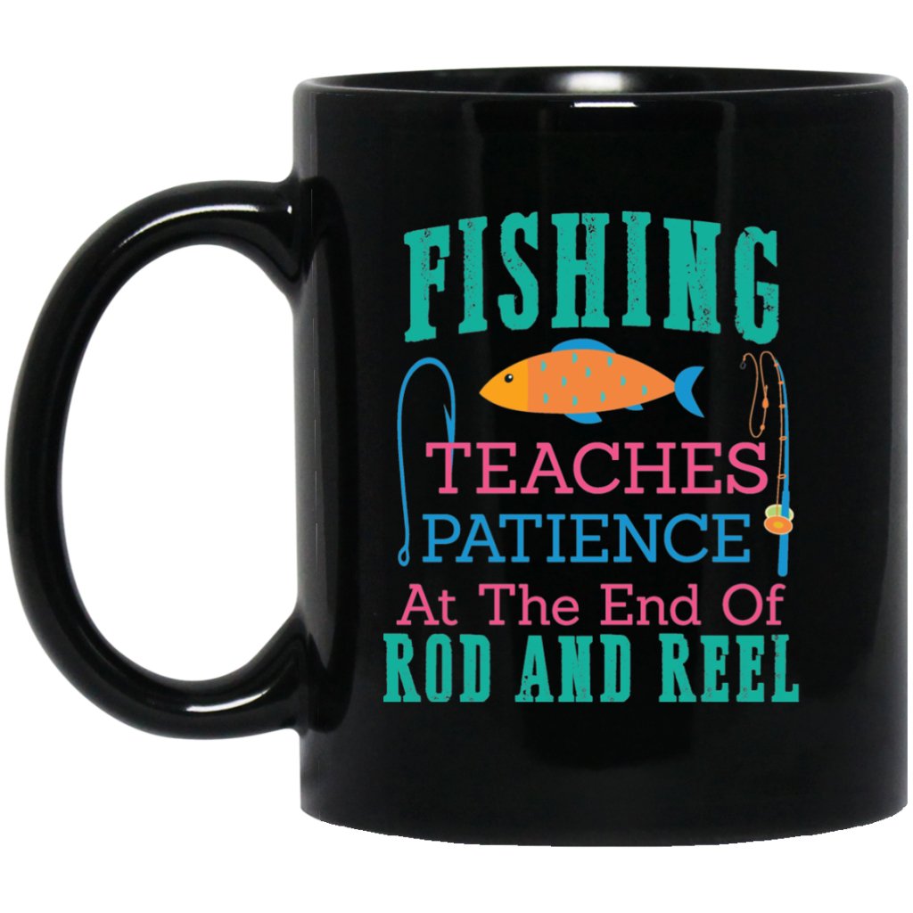 "Fishing Teaches Patience At The End Of Rod & Reel" Coffee Mugs - UniqueThoughtful