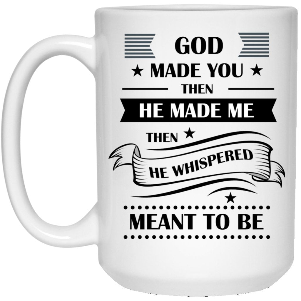 "God Made You, Then He Made Me....Then He Whispered MEANT TO BE" Coffee Mug - UniqueThoughtful