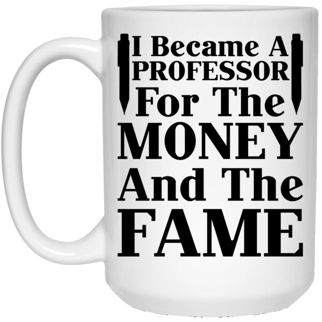 "I Became A Professor For The Money And The Fame" Coffee Mug - UniqueThoughtful