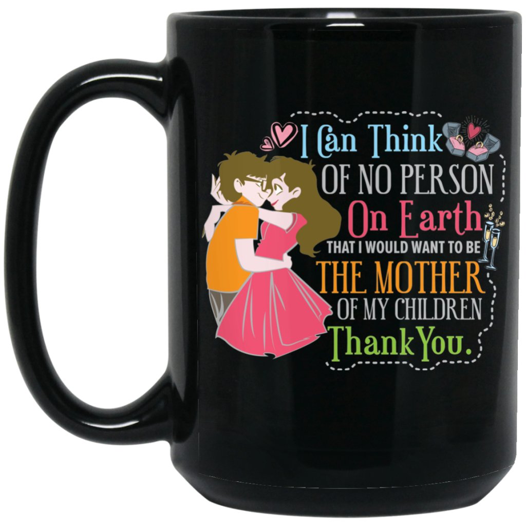 ‘I can think of no person on earth that i would want to be the mother of my children Thank you’ coffee mug - UniqueThoughtful