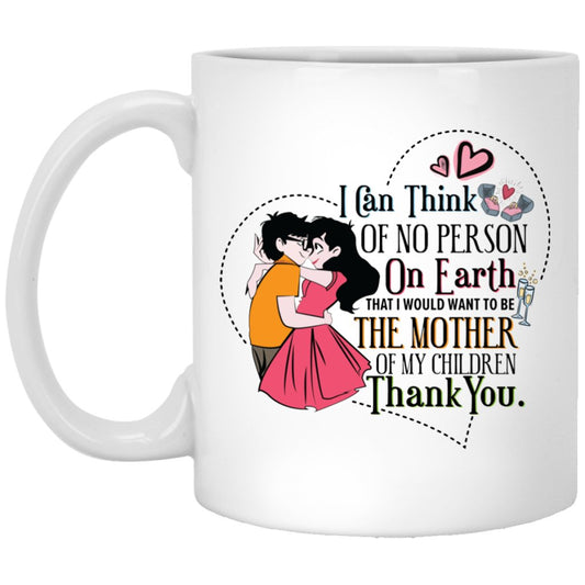 ‘I can think of no person on earth that i would want to be the mother of my children Thank you’ coffee mug - UniqueThoughtful