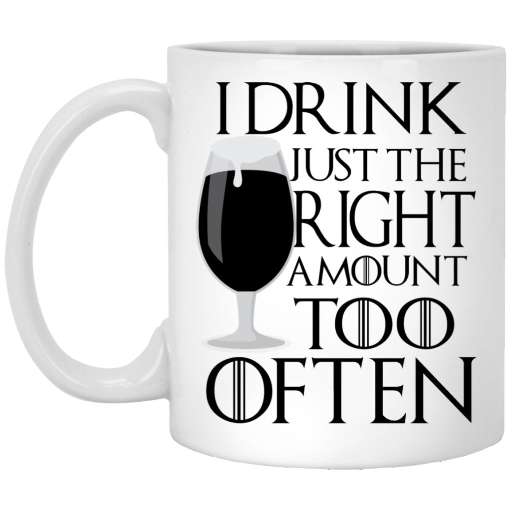 "I Drink Just The Right Amount Right Often" Coffee Mug - UniqueThoughtful