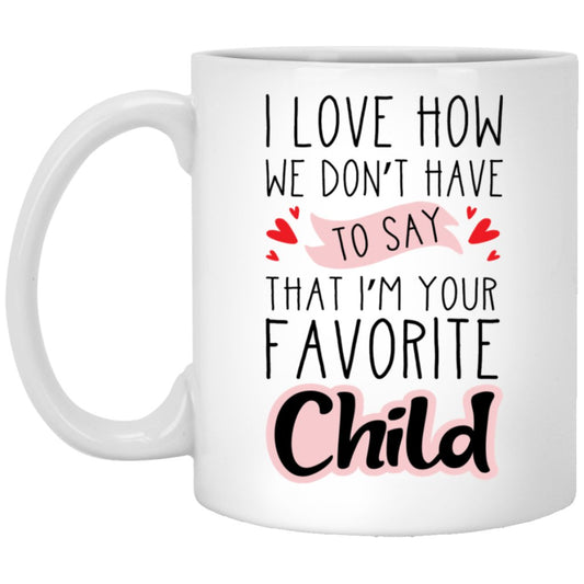 "I Love How We Don't Have To Say That I'm Your Favorite Child" Coffee Mug - UniqueThoughtful