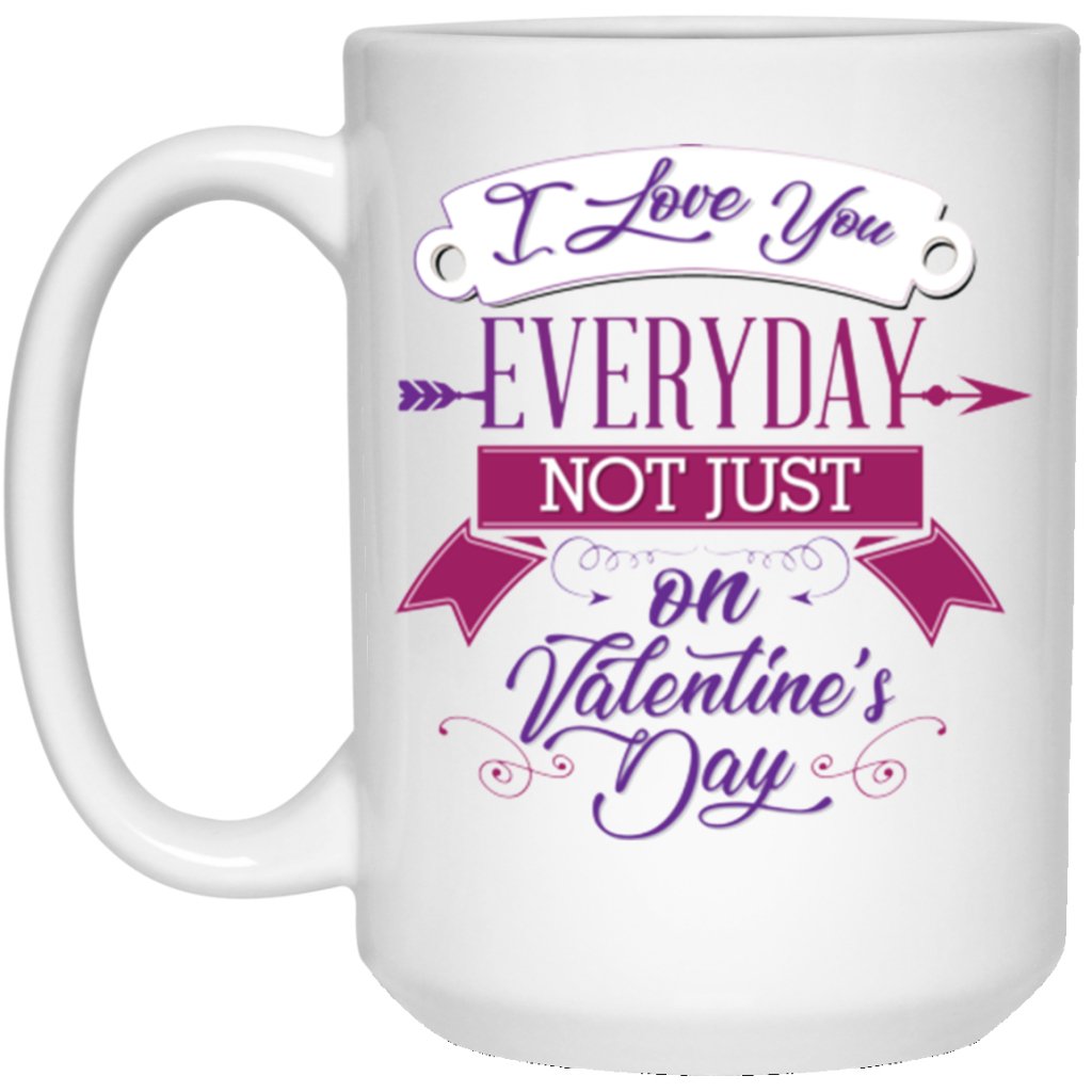 "I love you everyday not just on valentine's day" Coffee mug - UniqueThoughtful