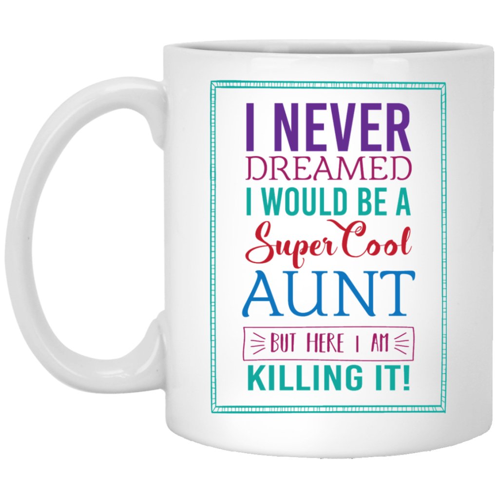 'I never dreamed i would be a super cool aunt but here i am killing it'! Coffee mug - UniqueThoughtful