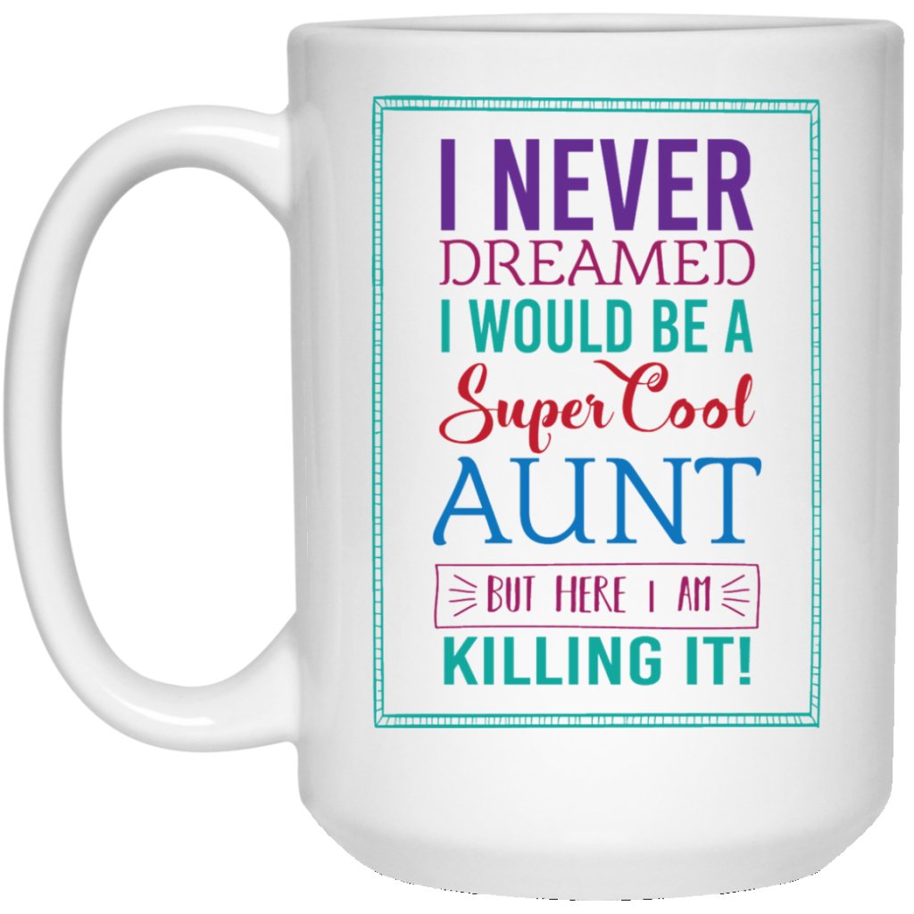 'I never dreamed i would be a super cool aunt but here i am killing it'! Coffee mug - UniqueThoughtful