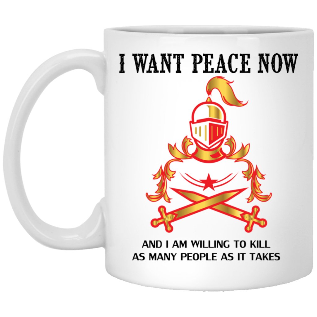 "I Want Peace Now And I Am Willing To Kill As Many As People As It Takes" Coffee Mug (Color Variant) - UniqueThoughtful