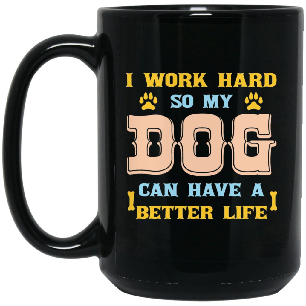 "I Work Hard So That My Dog Can Have A Better Life" Coffee Mug (Black) - UniqueThoughtful