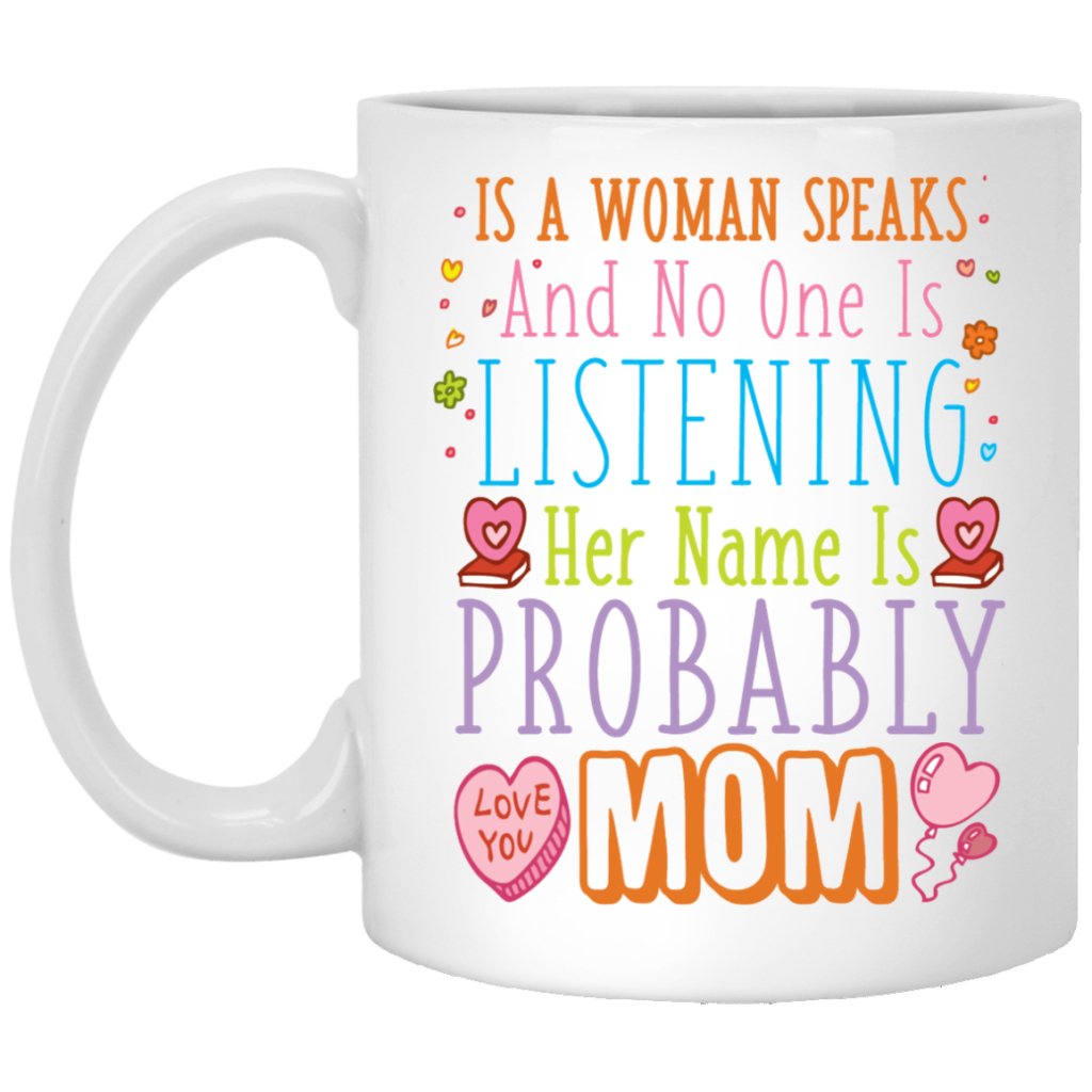 "If a Women Speaks & Nobody Is Listening, Her Name Is Probably Mom" Coffee Mug - UniqueThoughtful