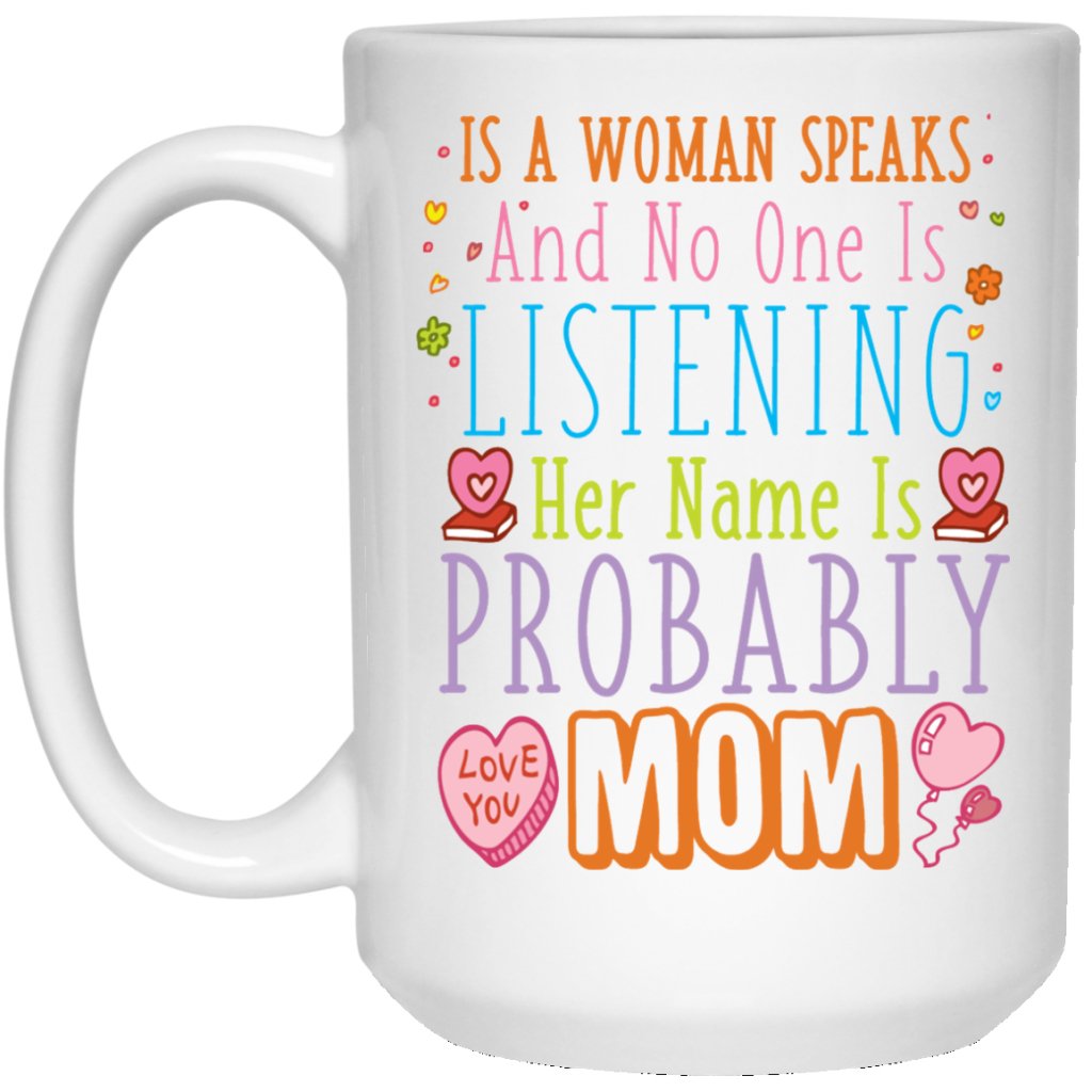 "If a Women Speaks & Nobody Is Listening, Her Name Is Probably Mom" Coffee Mug - UniqueThoughtful