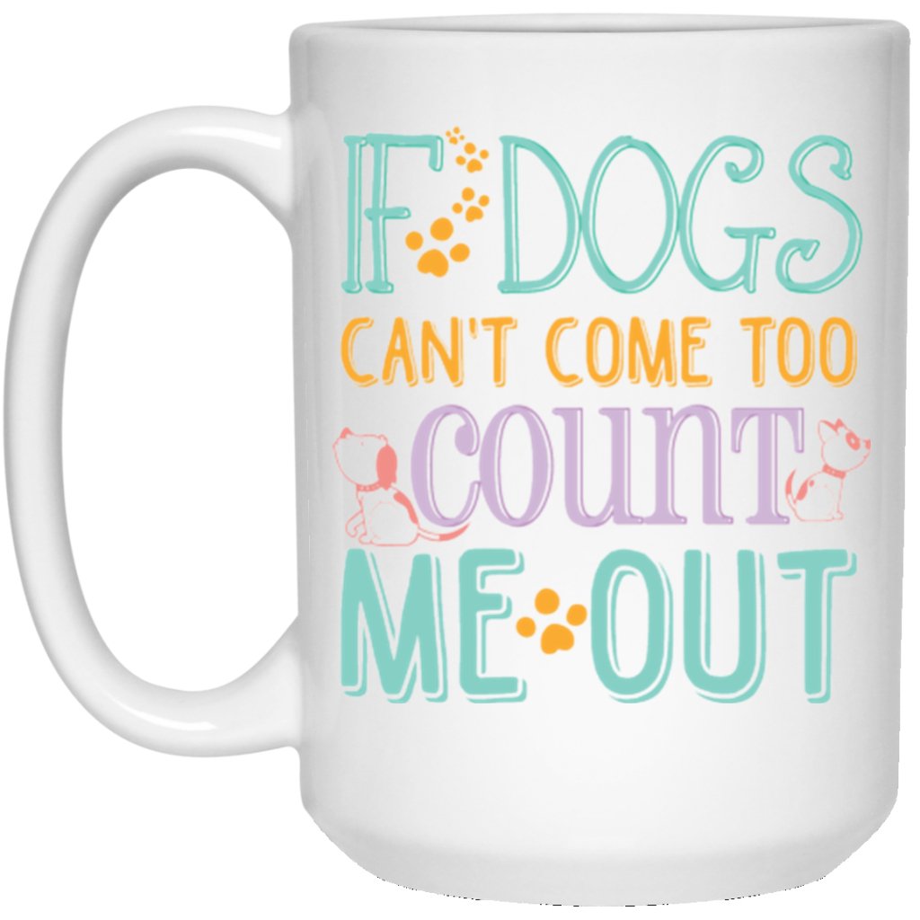 "if dogs can't come too count me out" Coffee Mug - UniqueThoughtful
