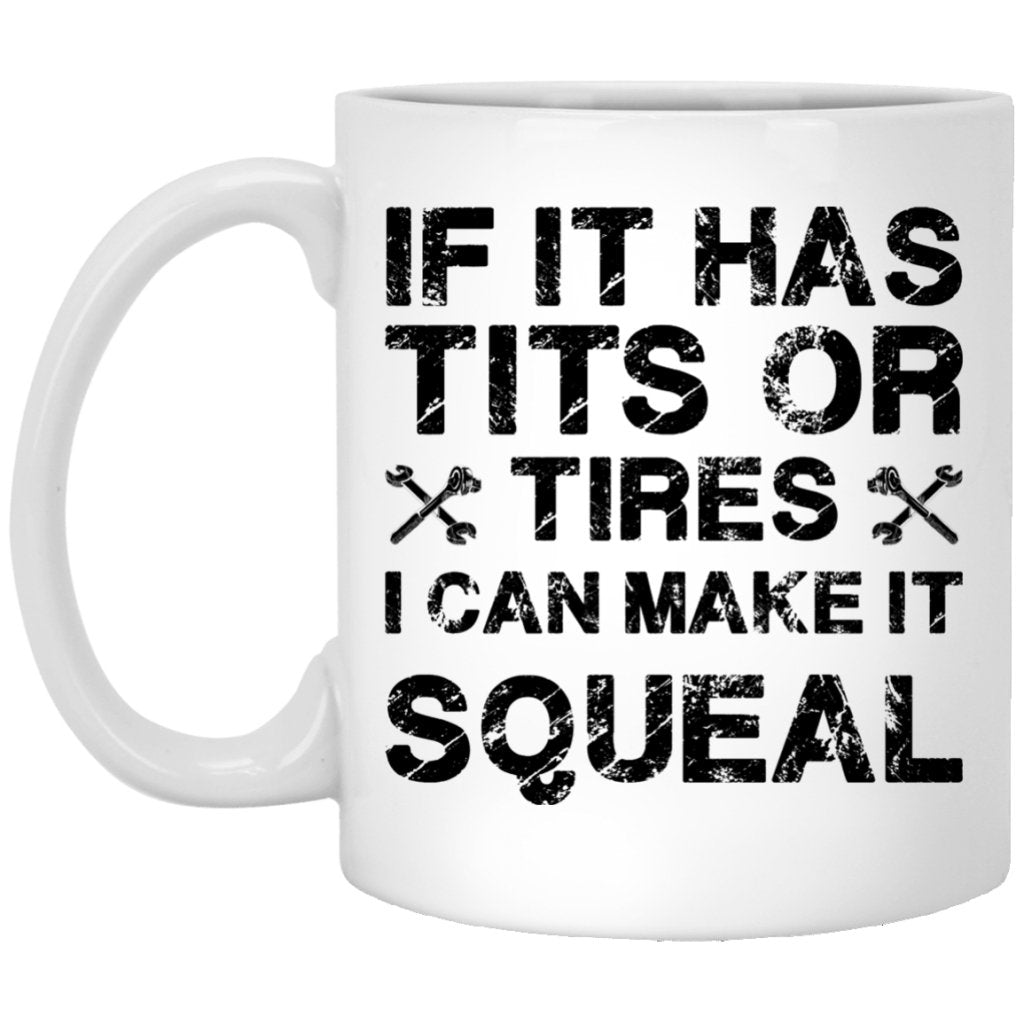 "If It Has Tits Or Tires, I Can Make It Squeal" Coffee Mug - UniqueThoughtful