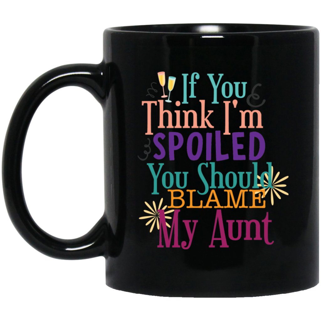 'if you think i'm spoiled you should blame my aunt' coffee mug - UniqueThoughtful
