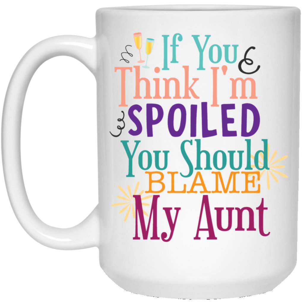 'if you think i'm spoiled you should blame my aunt' coffee mug - UniqueThoughtful