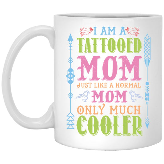 "I'm A Tattooed Mom Just Like A Normal Mom Only Much Cooler" Coffee Mug - UniqueThoughtful