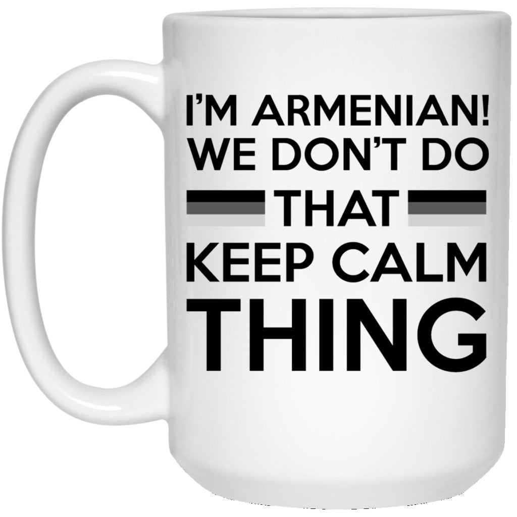 "I'm Armenian, We Don't Do That Keep Calm Thing" Coffee Mug - UniqueThoughtful