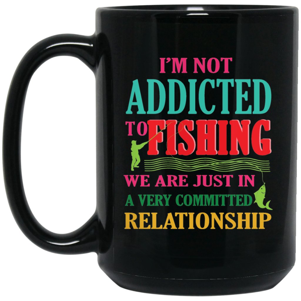 "I'M NOT ADDICTED TO FISHING, WE ARE JUST IN A VERY COMMITTED RELATIONSHIP" COFFEE MUG - UniqueThoughtful