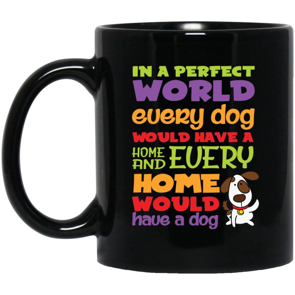 "In A Perfect World, Every Dog Would Have A Home & Every Home Would Have A Dog" Coffee Mug - UniqueThoughtful