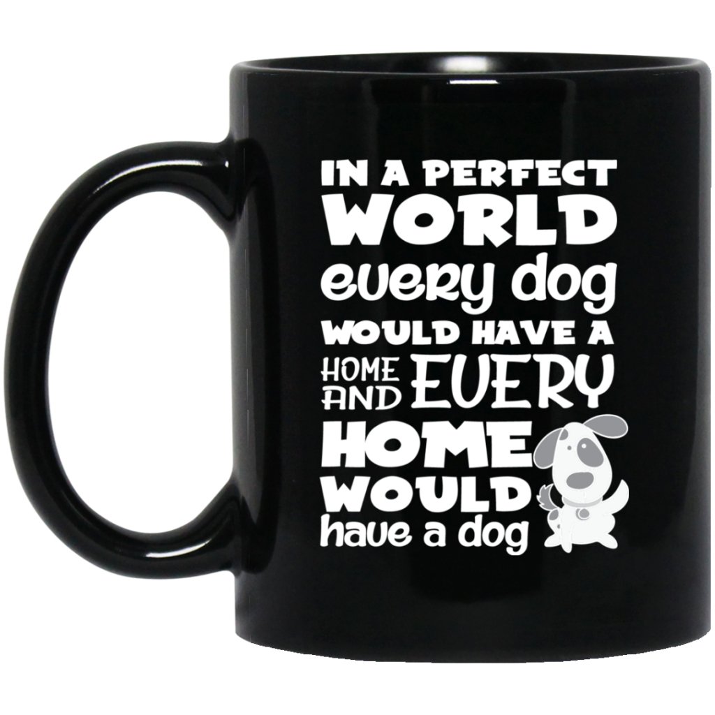 "In A Perfect World, Every Dog Would Have A Home & Every Home Would Have A Dog" Coffee Mug(Black) - UniqueThoughtful