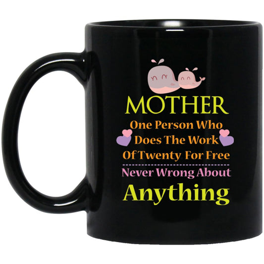 ‘Mother one person who does the work of twenty for free never wrong about Anything’ Coffee Mug - UniqueThoughtful