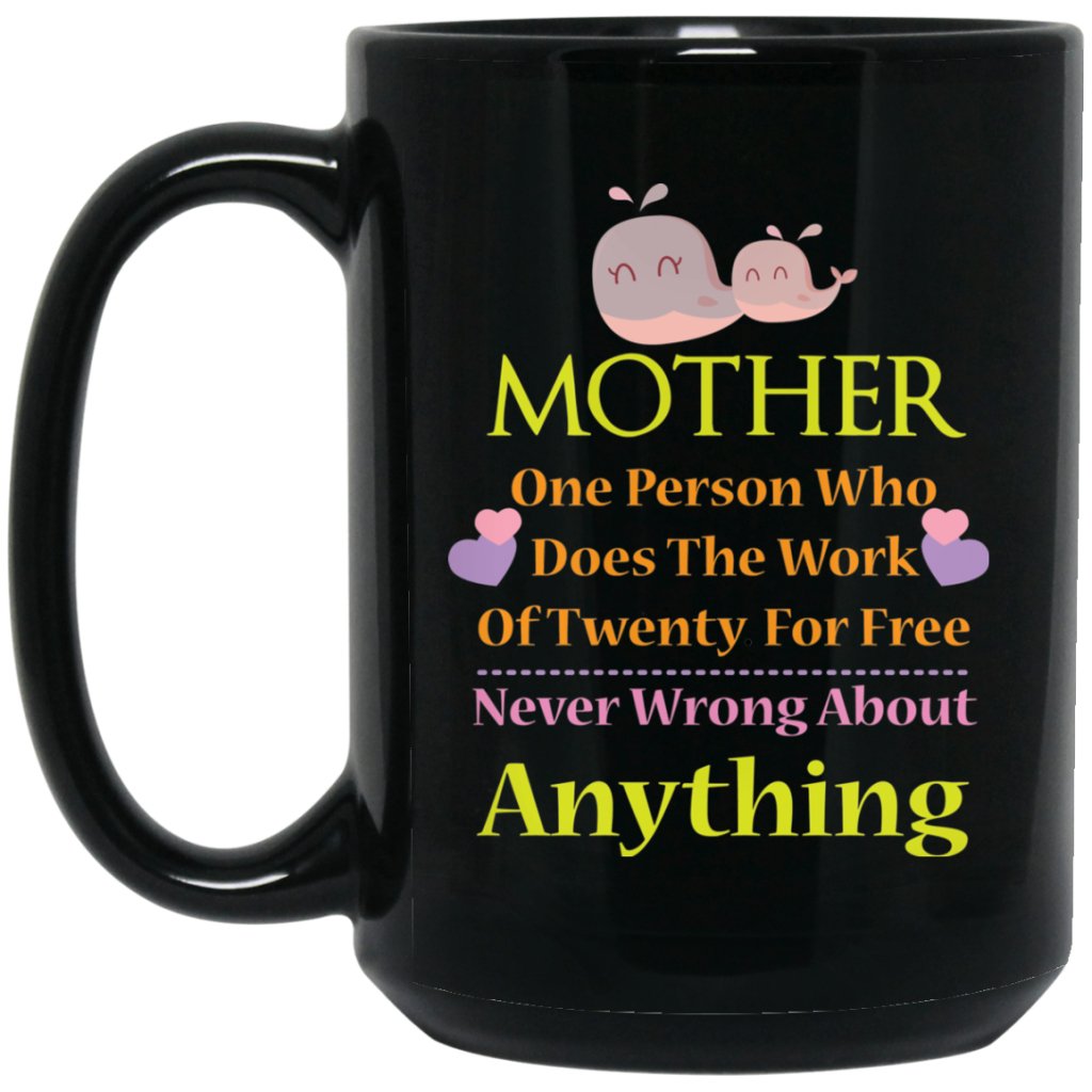 ‘Mother one person who does the work of twenty for free never wrong about Anything’ Coffee Mug - UniqueThoughtful