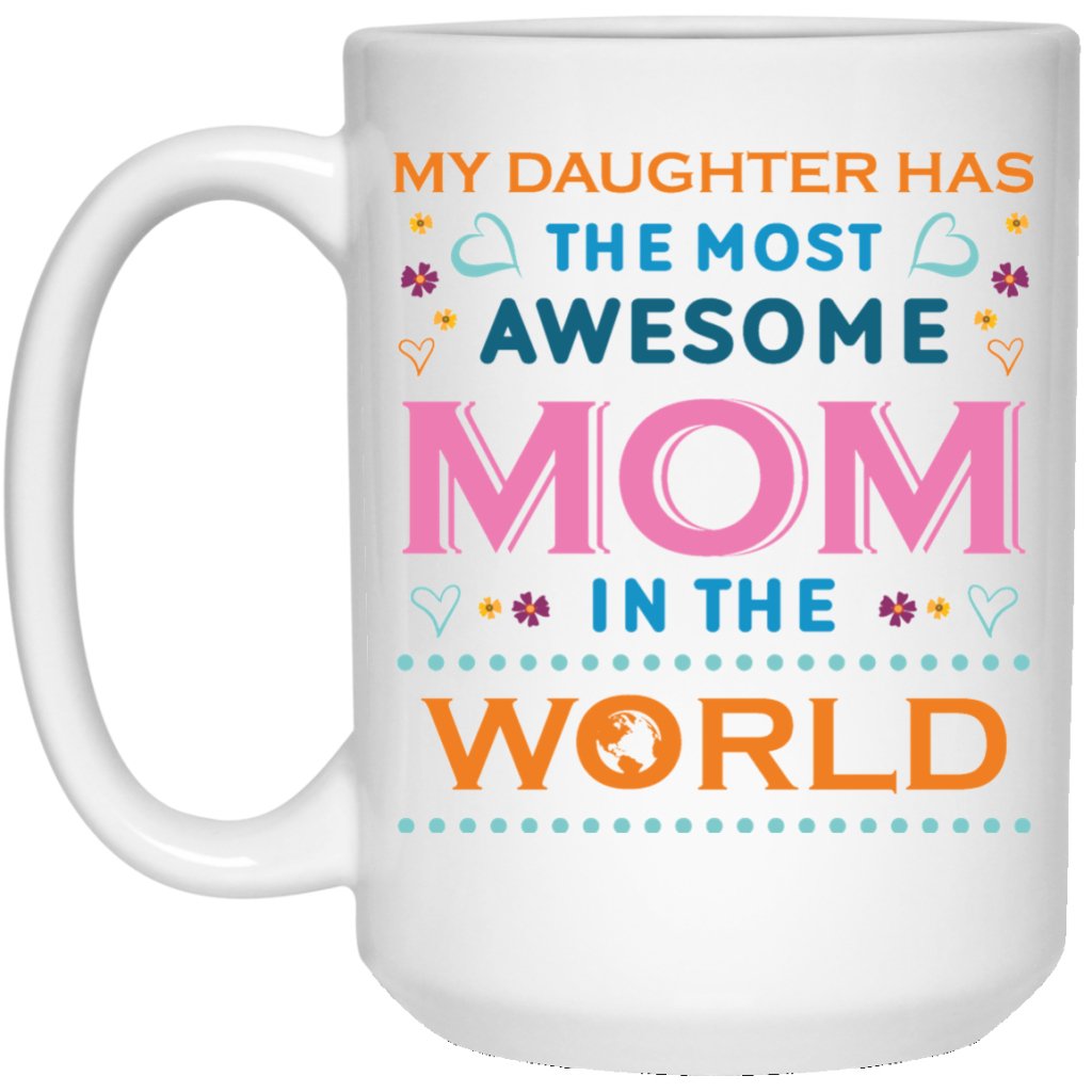 "My Daughter Has The Most AWESOME Mom In The World" Coffee Mug - UniqueThoughtful