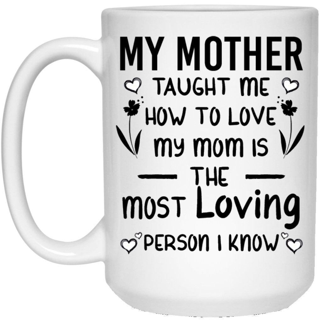 "My Mother Taught Me How To Love" Coffee Mug - UniqueThoughtful
