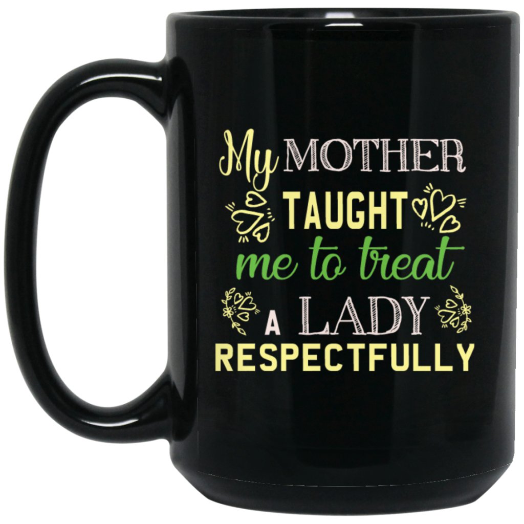 "My Mother Taught Me To Treat a Lady Respectfully" Coffee Mug (Black) - UniqueThoughtful