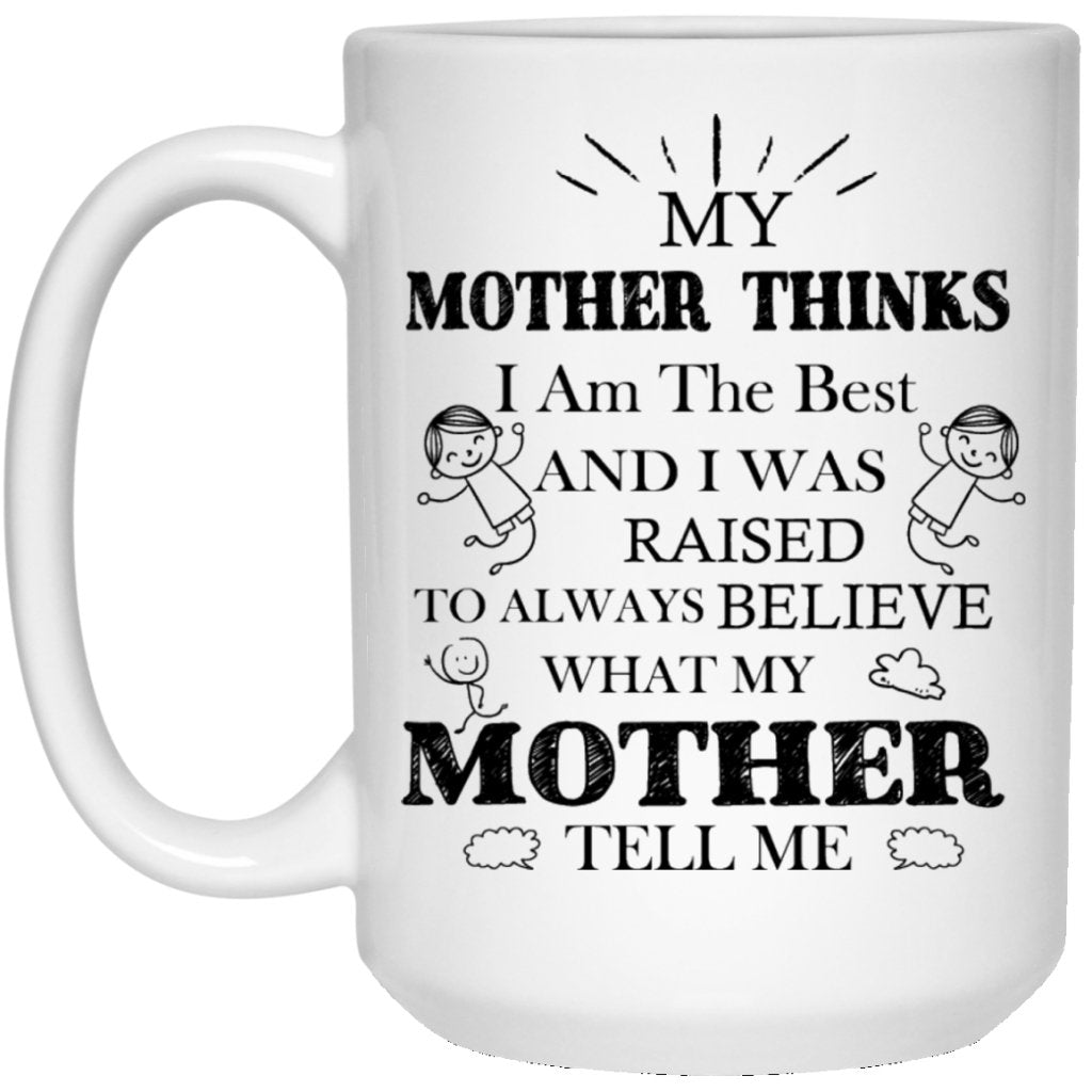 "My Mother Thinks I Am The Best" Coffee Mug - UniqueThoughtful