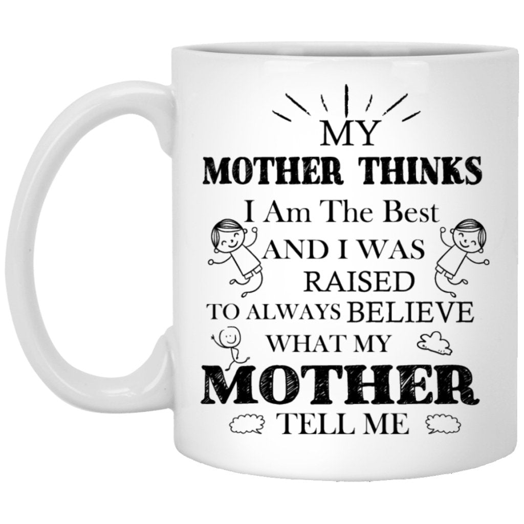 "My Mother Thinks I Am The Best" Coffee Mug - UniqueThoughtful