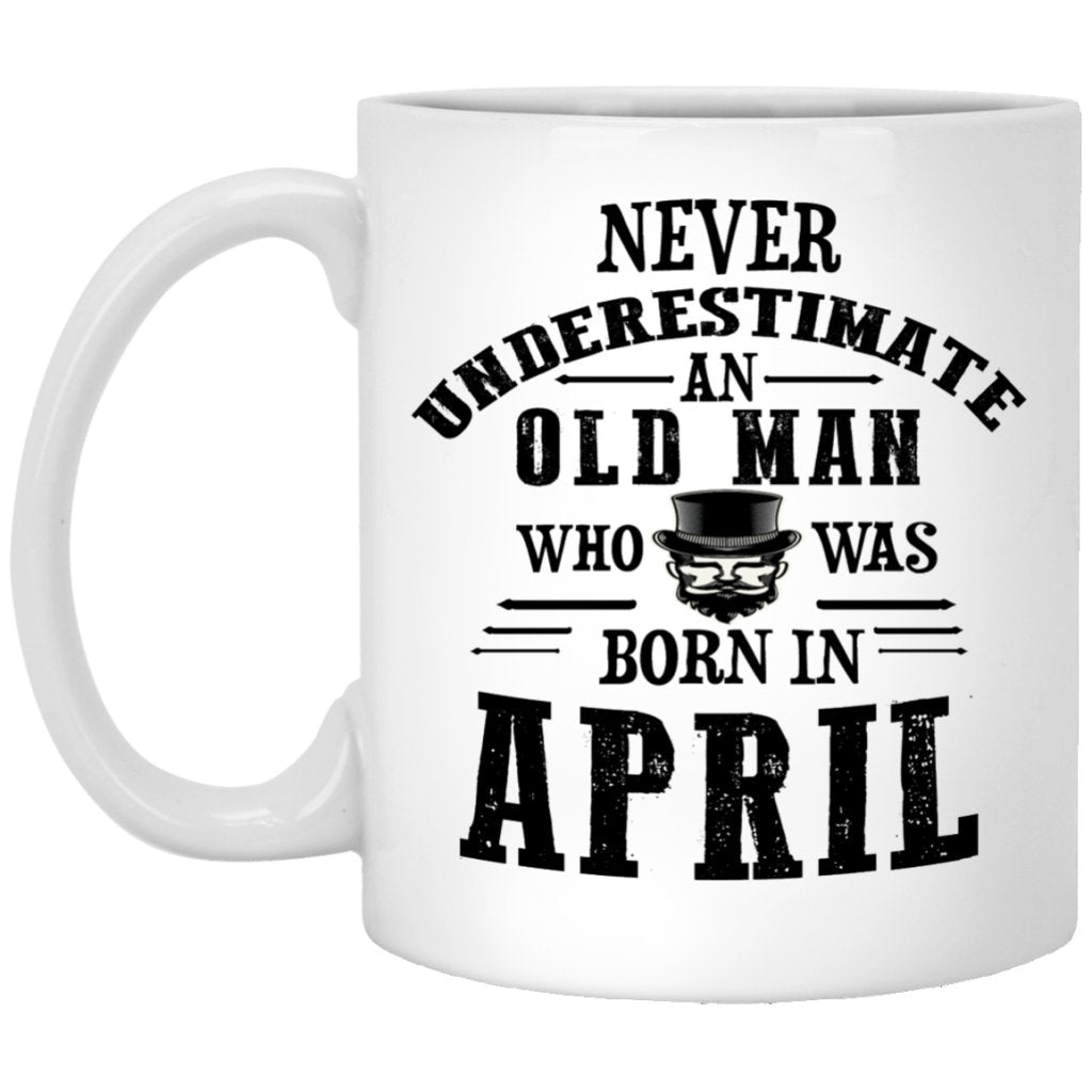 "Never Underestimate an Old Man Who Was Born In April" Coffee Mug - UniqueThoughtful