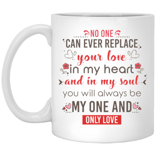 No one can ever replace your love in my heart and in my soul.... Coffee Mug - UniqueThoughtful