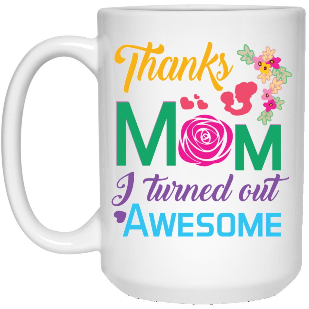 "Thanks Mom, I Turned Out AWESOME" Perfect Gift For Mother's Day - UniqueThoughtful