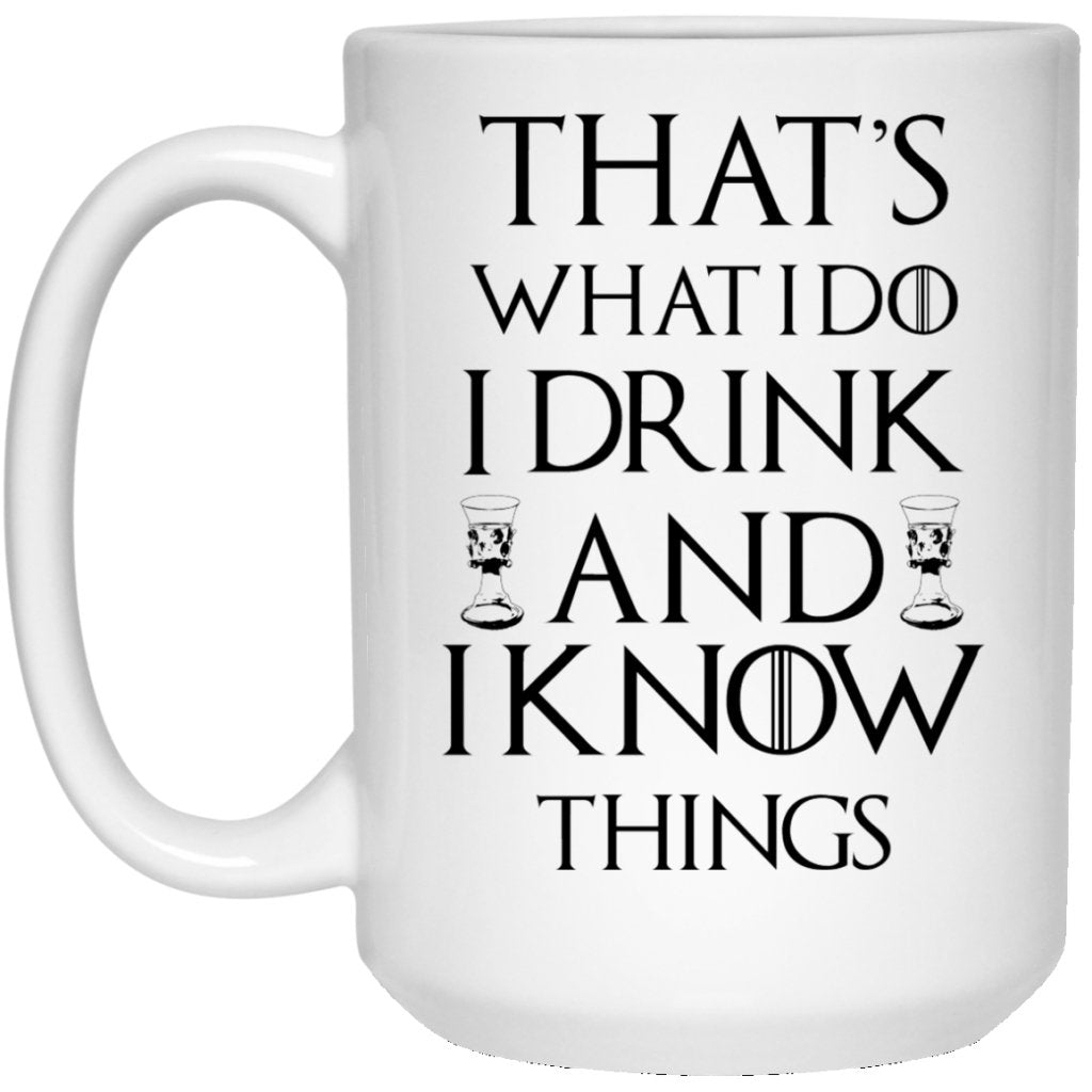 "That's What I Do I Drink And I Know Things" Coffee Mug - UniqueThoughtful