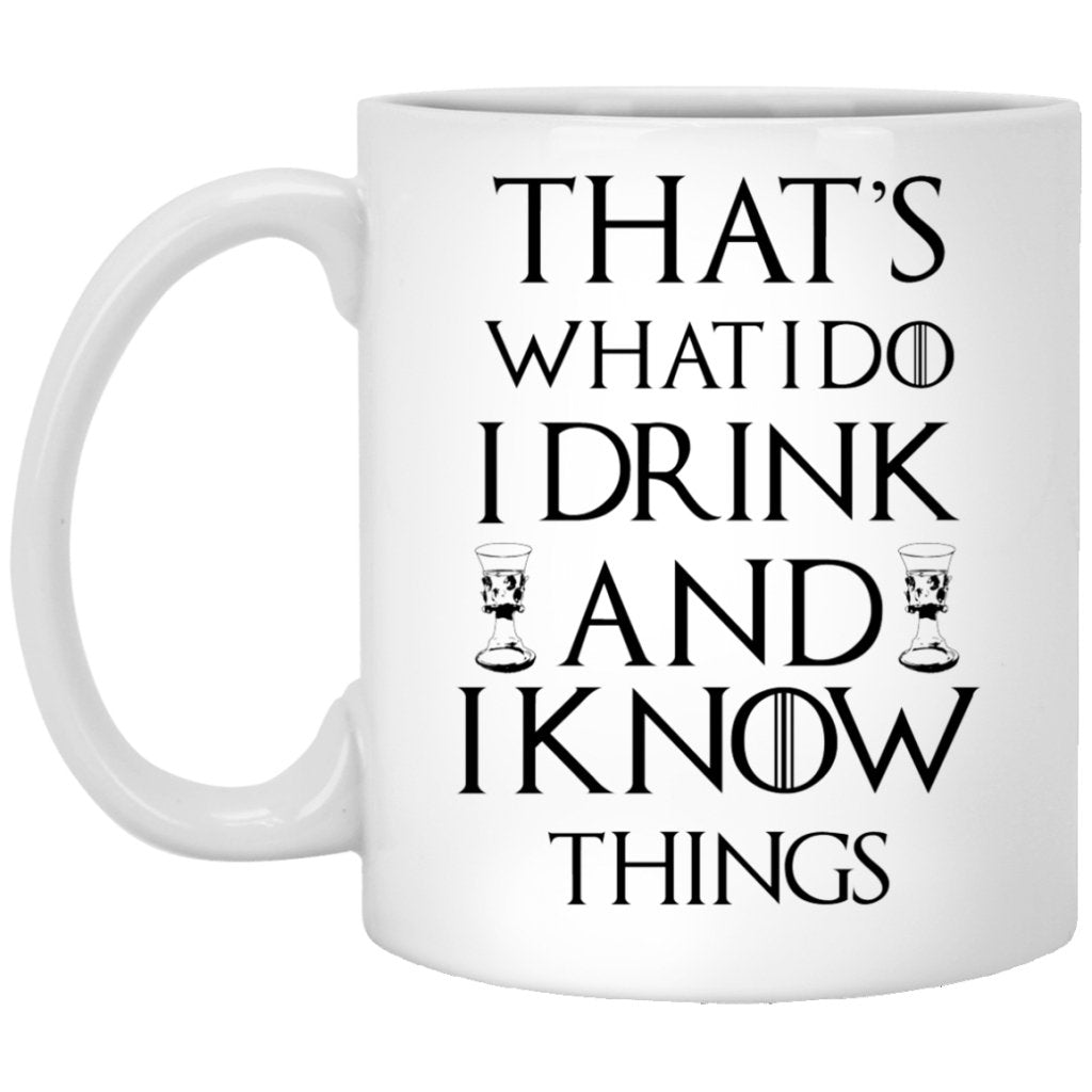 "That's What I Do I Drink And I Know Things" Coffee Mug - UniqueThoughtful