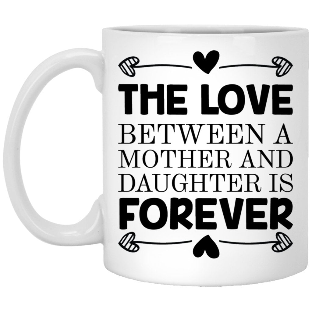 "The Love Between A Mother And Daughter Is Forever" Coffee Mug - UniqueThoughtful